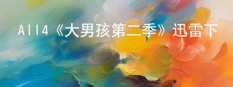 曾偉昕發布All4《大男孩第二季》迅雷下載/在線觀看/百度云-都市/情感-美劇天堂